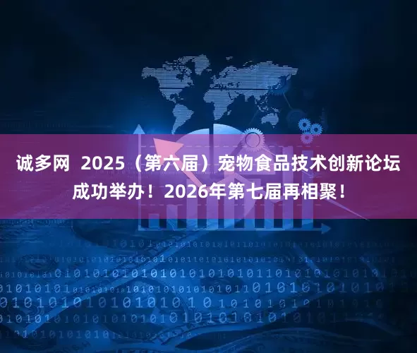 诚多网  2025（第六届）宠物食品技术创新论坛成功举办！2026年第七届再相聚！